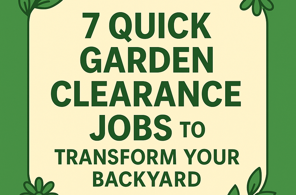 7 Quick Garden Clearance Jobs to Transform Your Backyard